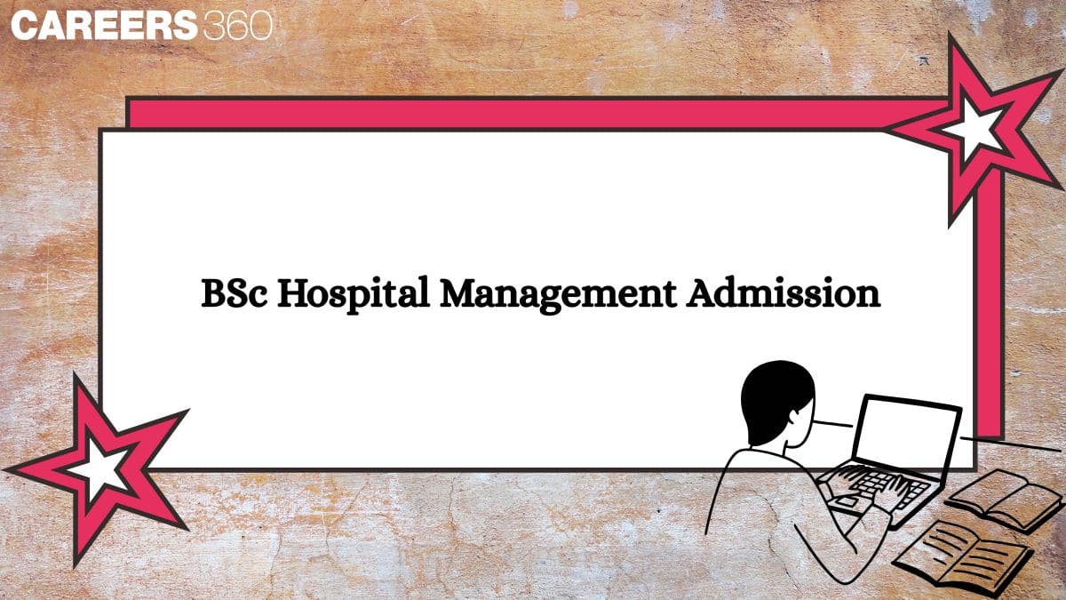 BSc Hospital Management Admission 2025: How to Apply, Fees, Eligibility, Top Colleges